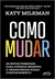 Como mudar: As novas pesquisas para superar desafios e transformar nosso comportamento - Katy Milkman - Objetiva