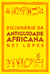 Dicionário Da Antiguidade Africana - Lopes, Nei - Civilização Brasileira