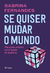 E Quiser Mudar o Mundo: Um Guia Político Para Quem se Importa - Sabrina Fernandes - Planeta