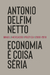 Economia é Coisa Séria: Brasil, Marcados, Política 2000 - 2018 - Netto, Antonio Delfim - Penguin