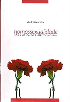 HOMOSSEXUALIDADE SOB A OTICA DO ESPIRITO IMORTAL