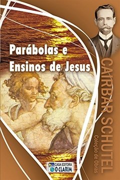 PARABOLAS E ENSINOS DE JESUS - CAIBAR SCHUTEL