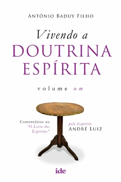 VIVENDO A DOUTRINA ESPIRITA Vol. 1 - ANTONIO BADUY FILHO