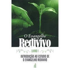 EVANGELHO REDIVIVO, O. LIVRO 1- INTRODUÇÃO AO ESTUDO DE O EVANGELHO REDIVIVO, FEB