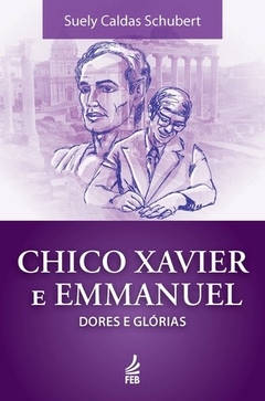 CHICO XAVIER E EMMANUEL : DORES E GLÓRIAS