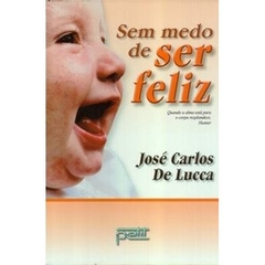 SEM MEDO DE SER FELIZ - JOSE CARLO DE LUCA