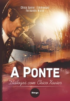 PONTE, A - DIALOGOS COM CHICO XAVIER, FERGS