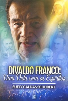 DIVALDO FRANCO, UMA VIDA COM OS ESPIRITOS