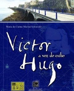 VICTOR HUGO A VOZ DO EXILIO - MARIA DO CARMO