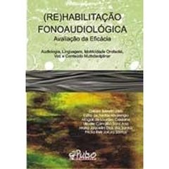 (Re)Habilitação Fonoaudiológica - Avaliação da Eficácia / Audiologia, Linguagem,. Motricidade Oral,