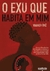 O EXU QUE HABITA EM MIM - COMO A FILOSOFIA DOS ORIXÁS PODE TE ENSINAR A DESCOBRIR SEU POTENCIAL PARA TRANSFORMAR TODAS AS ÁREAS DA SUA VIDA - VAGNER ÒKÈ - ACADEMIA