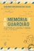 A MEMÓRIA E O GUARDIÃO - JUREMIR MACHADO DA SILVA - CIVILIZAÇÃO BRASILEIRA