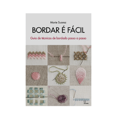 Livro Bordar é Fácil: Guia de Técnicas de Bordado Passo a Passo - Marie Suarez - Bordado Studio