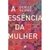 A Essência da Mulher - Denise Seixas