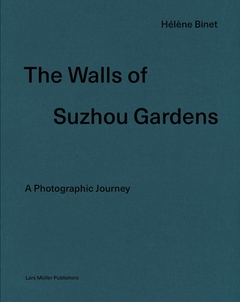The Walls of Suzhou Gardens - A Photographic Journey - Helene Binet - comprar online
