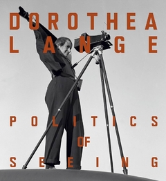 Dorothea Lange: Politics of Seeing