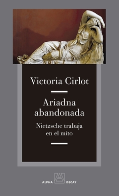 Ariadna abandonada - Nietzsche trabaja en el mito - Victoria Cirlot - comprar online