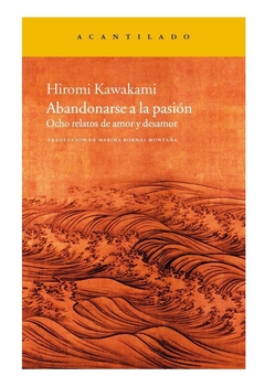 Abandonarse a la pasión - Ocho relatos de amor y desamor - Hiromi Kawakami