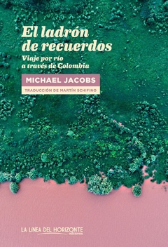 El ladrón de recuerdos - Viaje por río a través de Colombia