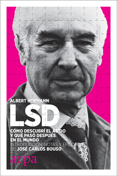 LSD - Cómo descubrí el ácido y qué pasó después en el mundo - Albert Hofmann