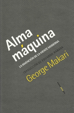 Alma máquina - La invención de la mente moderna - George Makari - comprar online