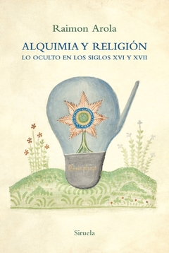 Alquimia y religión - Lo oculto en los siglos XVI y XVII - Raimon Arola - comprar online