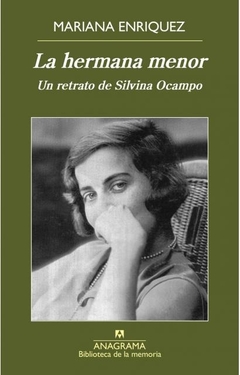 La hermana menor - Un retrato de Silvina Ocampo - Mariana Enríquez
