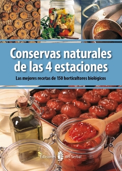 Conservas naturales de las cuatro estaciones - Las mejores recetas de 150 horticultores biológicos