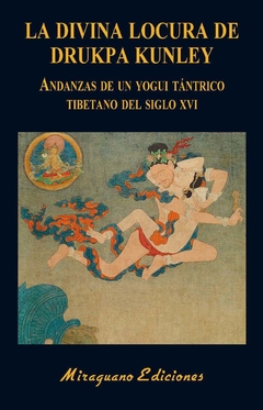 La divina locura de Drukpa Kunley - Andanzas de un yogui tántrico tibetano del siglo XVI