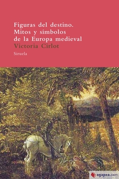 Figuras del destino - Mitos y símbolos de la Europa medieval - Victoria Cirlot