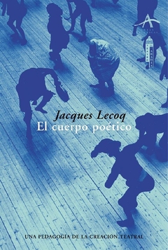El cuerpo poético - Una pedagogía de la creación teatral - Jacques Lecoq