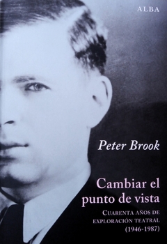 Cambiar el punto de vista - Cuarenta años de exploración teatral (1946-1987) - Peter Brook