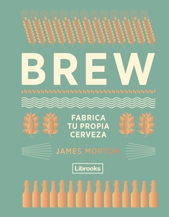 Brew - Fabrica tu propia cerveza - James Morton - comprar online