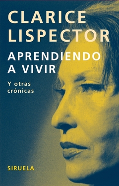 Aprendiendo a vivir y otras crónicas - Clarice Lispector