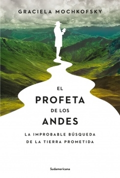 El profeta de los Andes - La improbable búsqueda de la Tierra Prometida