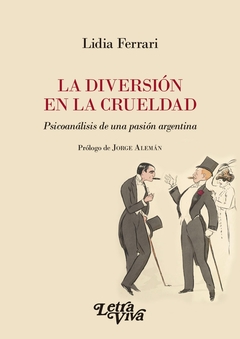 La diversión en la crueldad - Psicoanálisis de una pasión argentina - comprar online