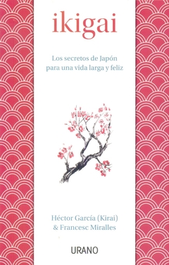 IKIGAI. LOS SECRETOS DE JAPÓN PARA UNA VIDA LARGA Y FELIZ