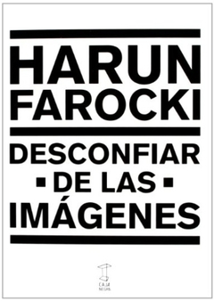 Desconfiar de las imágenes - Harun Farocki