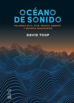 Océano de sonido - Palabras en el éter, música ambient y mundos imaginarios - David Toop - comprar online