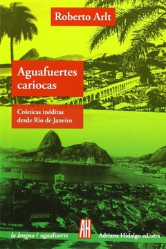 Aguafuertes cariocas - Crónicas inéditas desde Río de Janeiro - Roberto Arlt