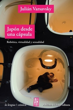 Japón desde una cápsula - Robótica, virtualidad y sexualidad