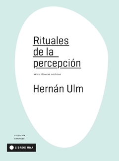 Rituales de la percepción - Artes, técnicas, políticas - Hernán Ulm - comprar online
