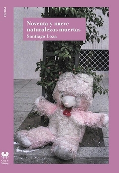 Noventa y nueve naturalezas muertas - Santiago Loza