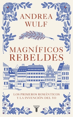 Magníficos rebeldes - Los primeros románticos y la invención del yo - Andrea Wulf - comprar online