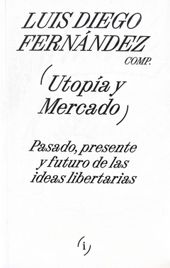 Utopía y mercado: Pasado, presente y futuro de las ideas libertarias