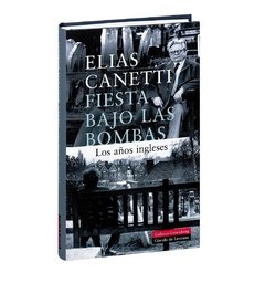 Fiesta bajo las bombas - Los años ingleses - Elias Canetti