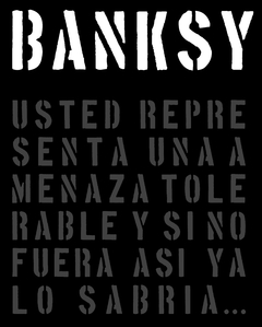 Banksy - Usted representa una amenaza tolerable y si no fuera así, ya lo sabría...