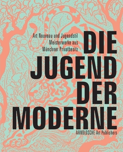 Die Jugend der Moderne - Art Nouveau und Jugendstil Meisterwerke aus Münchner Privatbesitz