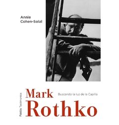 Mark Rothko - Buscando la luz de la Capilla - Annie Cohen-Solal