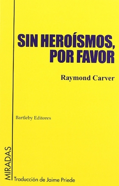 Sin heroísmos por favor - Raymond Carver